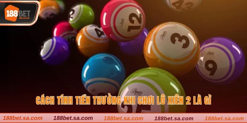 Cách tính tiền thưởng khi chơi lô xiên 2 là gì