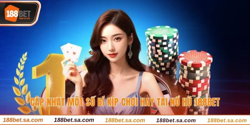 Cập nhật một số bí kíp chơi hay tại nổ hũ 188BET