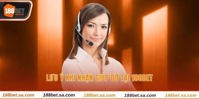 Lưu ý khi nhận giúp đỡ tại 188BET
