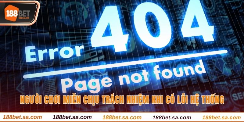 Miễn Trừ Trách Nhiệm 188BET - Quy Định Quan Trọng Cần Nhớ 3 Người chơi miễn chịu trách nhiệm khi có lỗi hệ thống