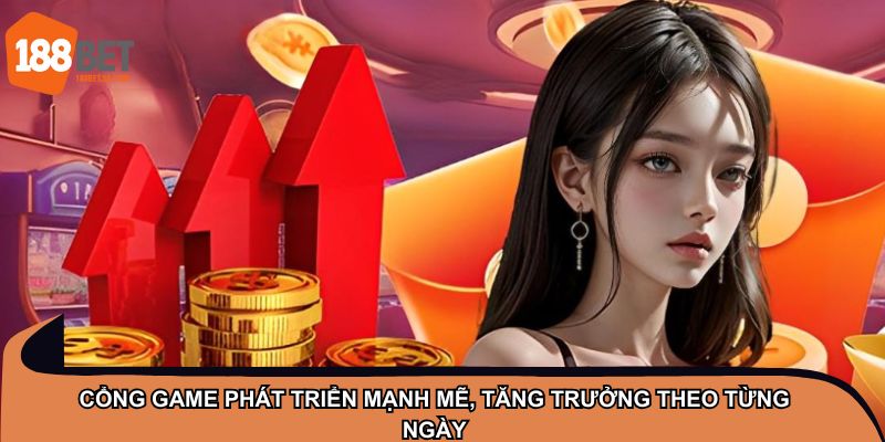 Cổng game phát triển mạnh mẽ, tăng trưởng theo từng ngày